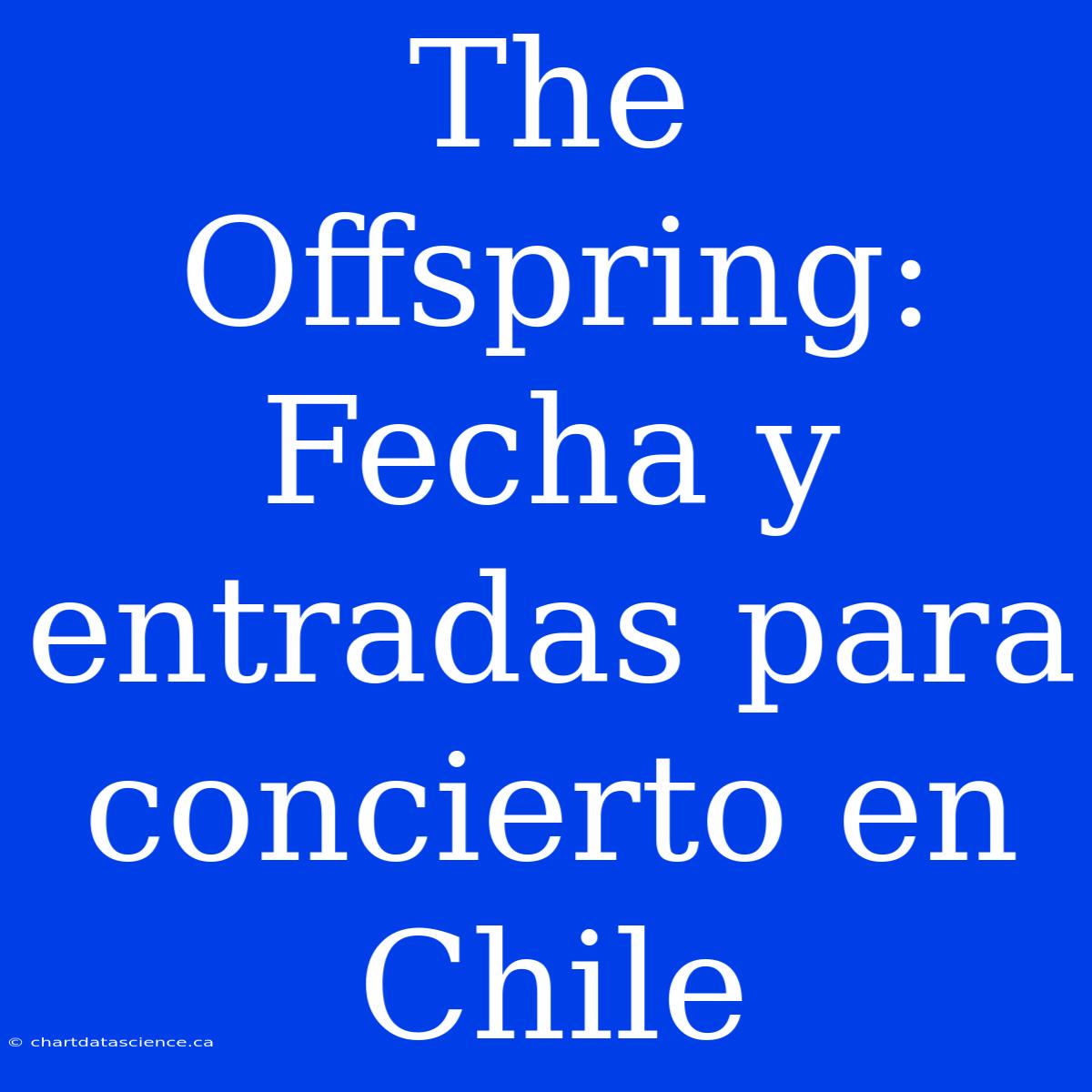 The Offspring: Fecha Y Entradas Para Concierto En Chile