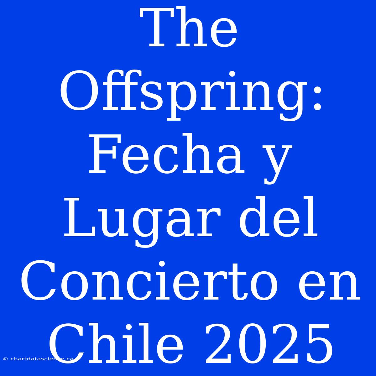 The Offspring: Fecha Y Lugar Del Concierto En Chile 2025