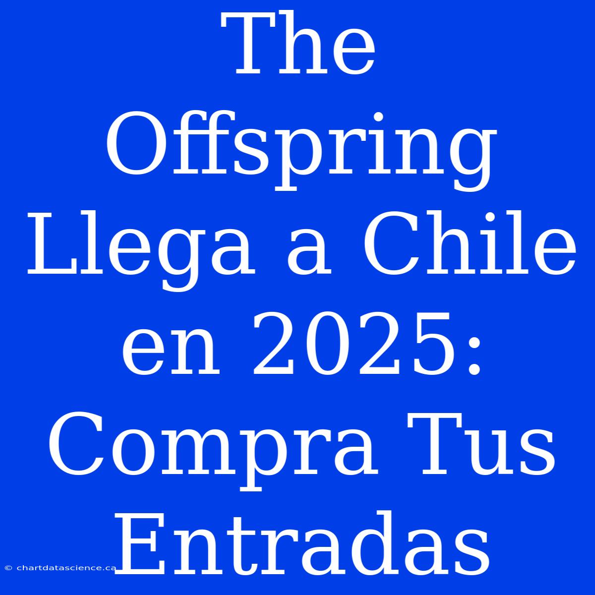 The Offspring Llega A Chile En 2025: Compra Tus Entradas