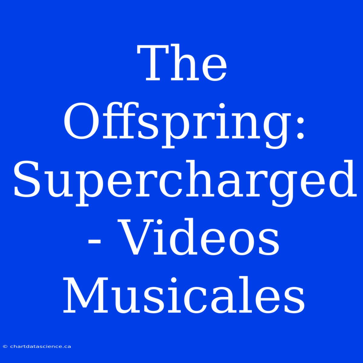 The Offspring: Supercharged - Videos Musicales