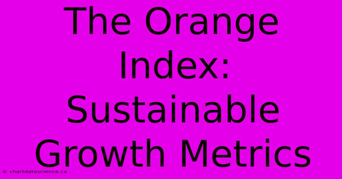 The Orange Index: Sustainable Growth Metrics