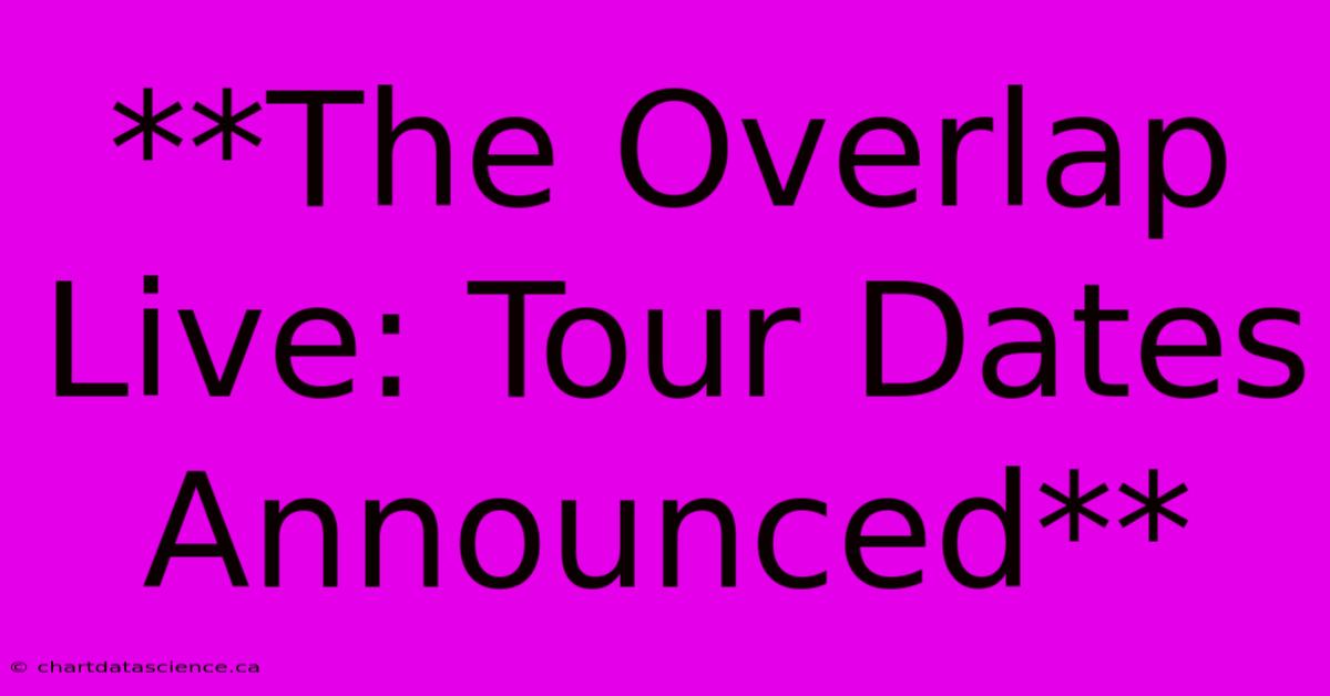 **The Overlap Live: Tour Dates Announced**