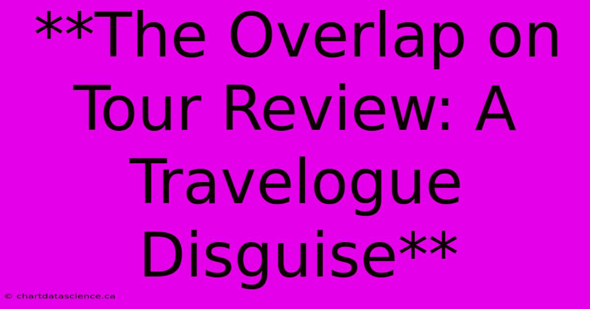 **The Overlap On Tour Review: A Travelogue Disguise**