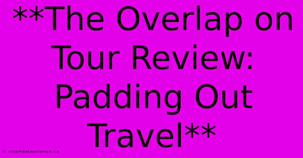 **The Overlap On Tour Review: Padding Out Travel**