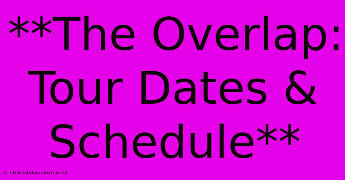 **The Overlap: Tour Dates & Schedule** 