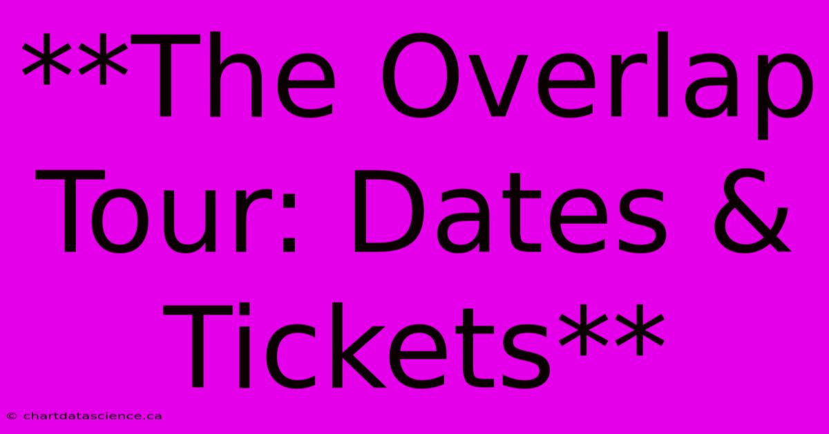 **The Overlap Tour: Dates & Tickets** 