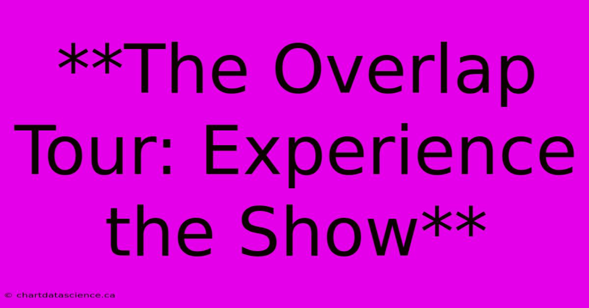 **The Overlap Tour: Experience The Show** 