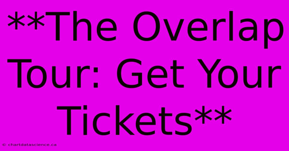 **The Overlap Tour: Get Your Tickets** 