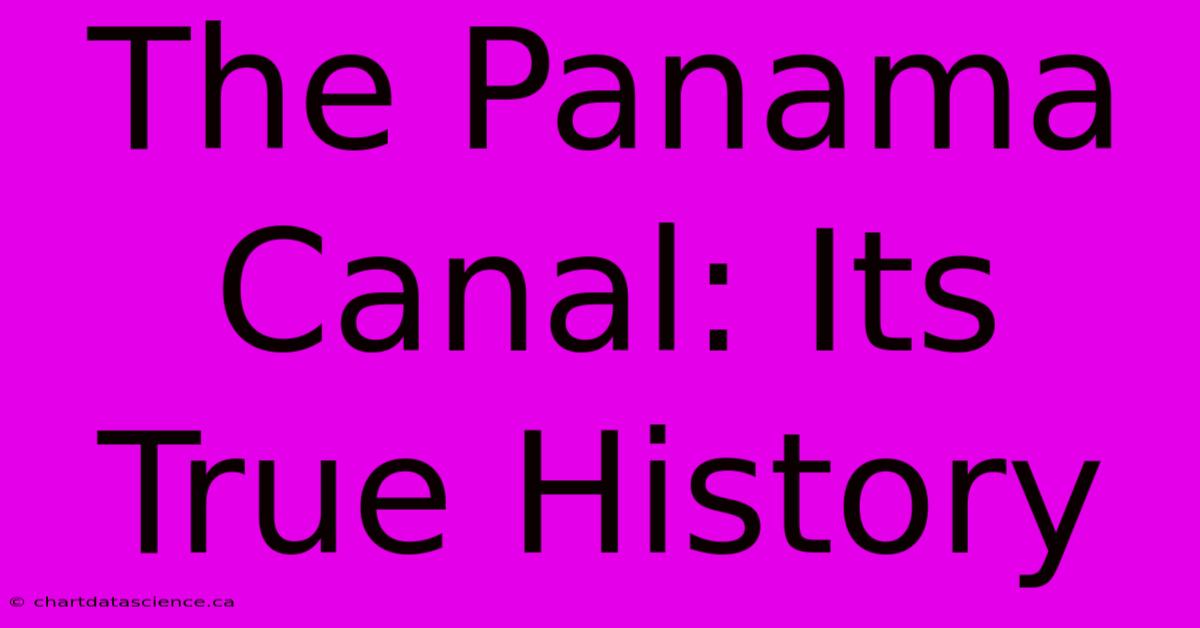 The Panama Canal: Its True History