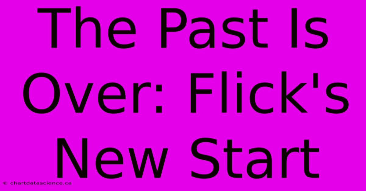 The Past Is Over: Flick's New Start