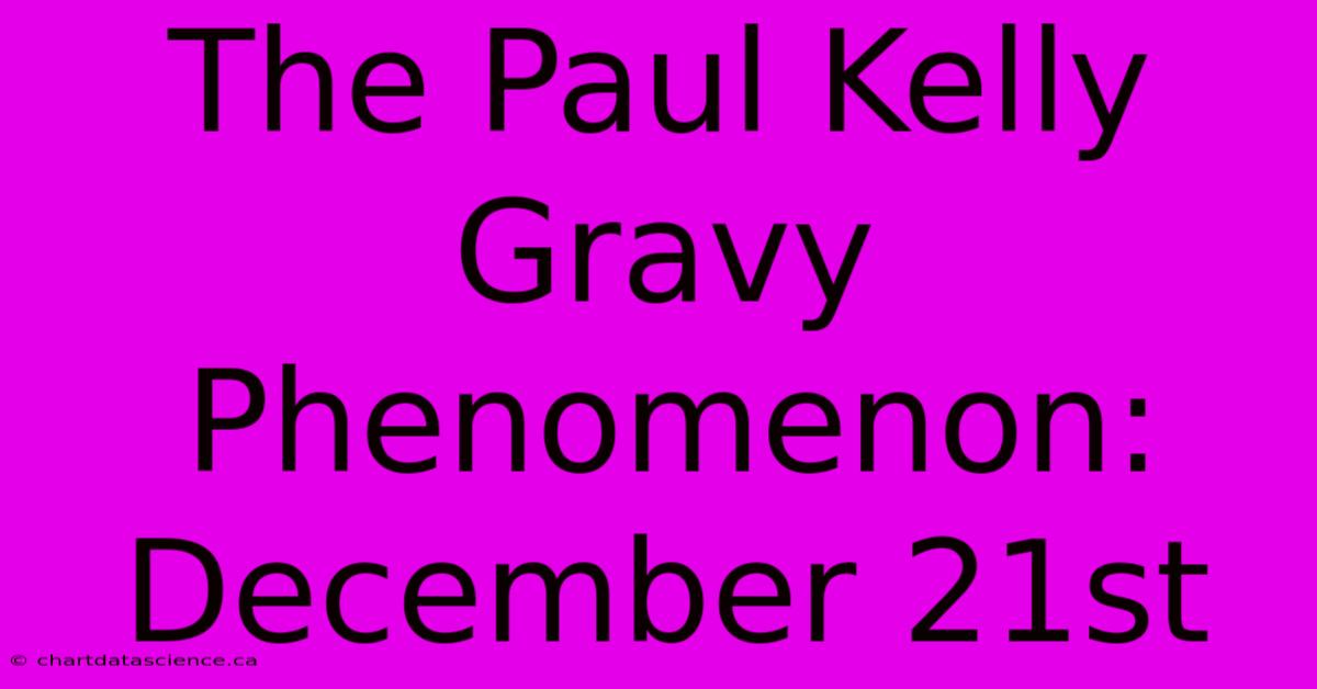 The Paul Kelly Gravy Phenomenon: December 21st