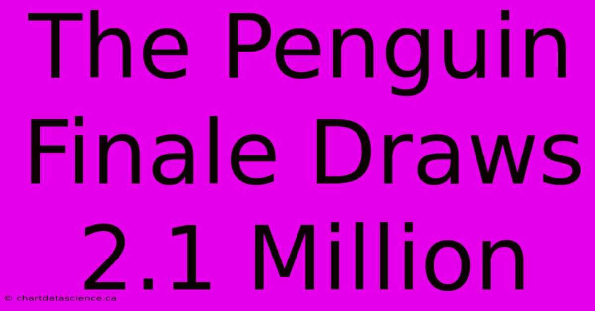 The Penguin Finale Draws 2.1 Million