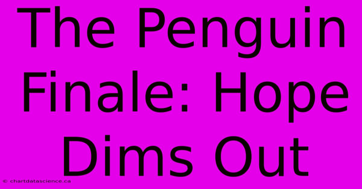 The Penguin Finale: Hope Dims Out 