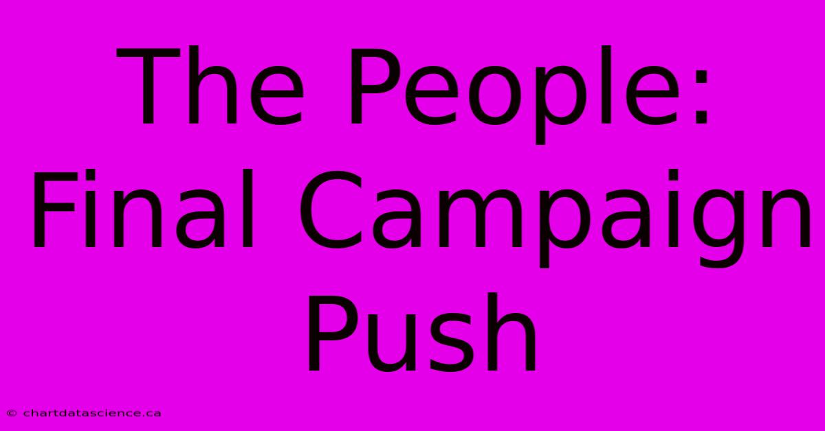 The People: Final Campaign Push