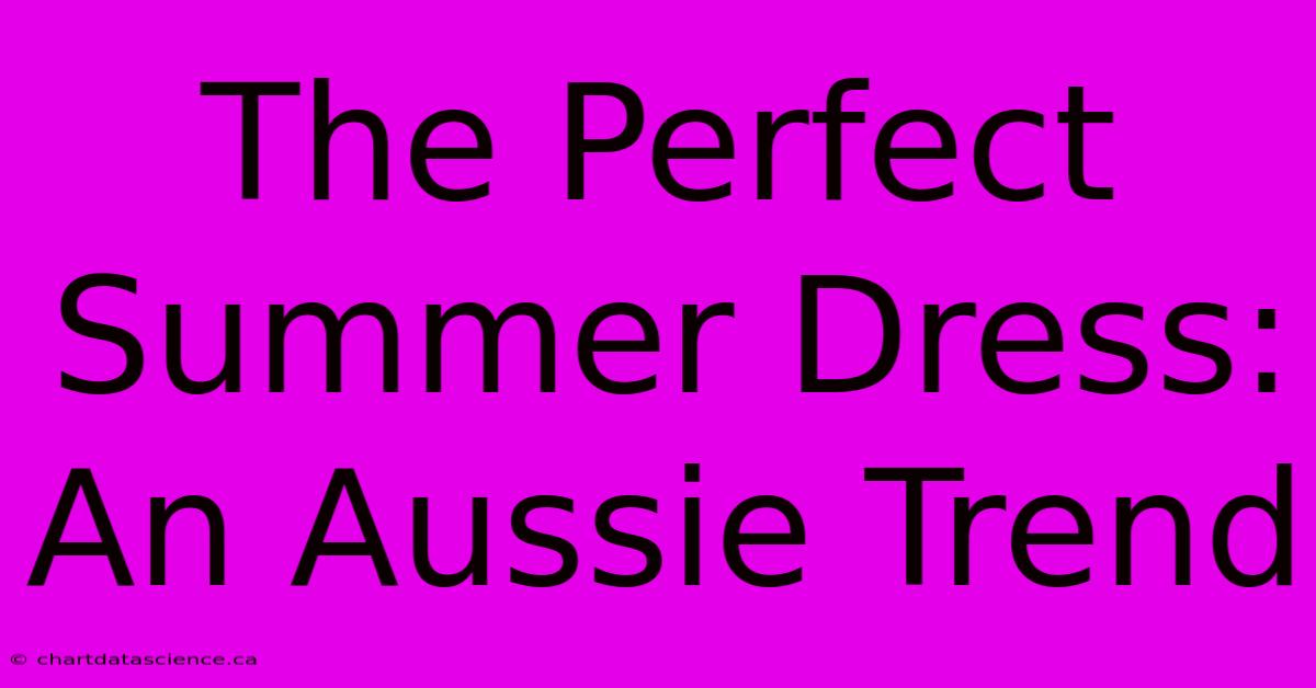 The Perfect Summer Dress: An Aussie Trend