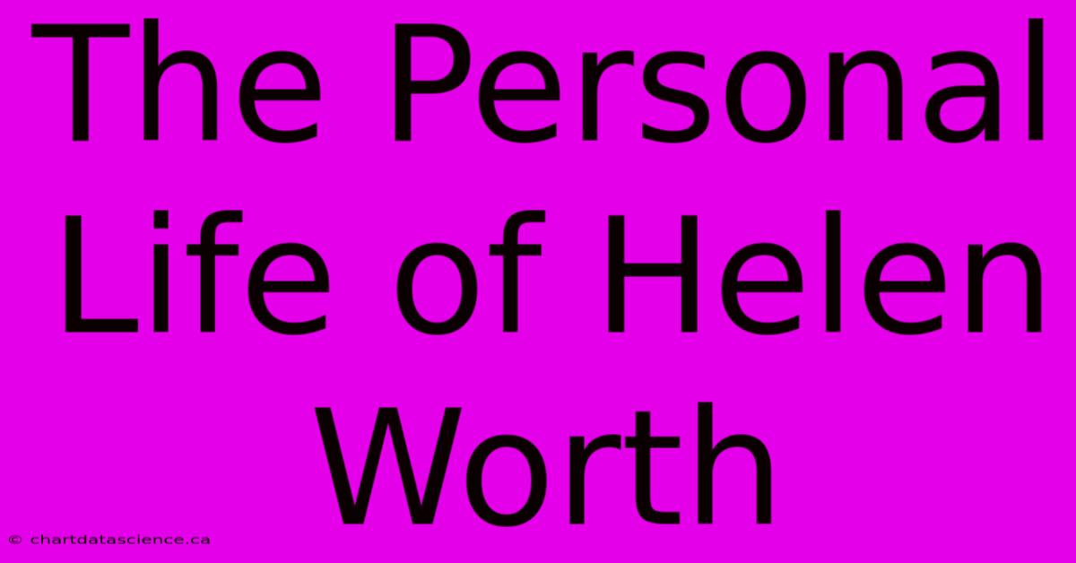 The Personal Life Of Helen Worth