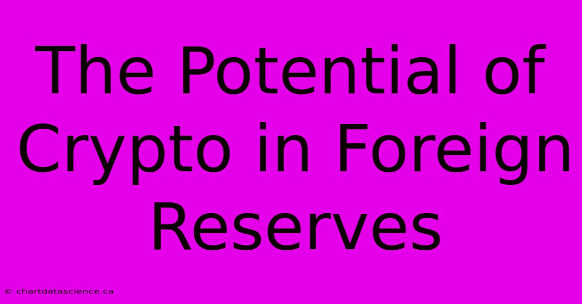 The Potential Of Crypto In Foreign Reserves