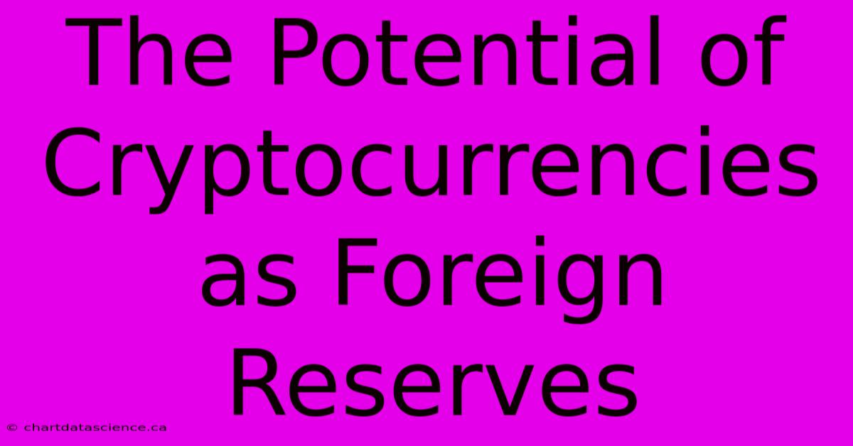 The Potential Of Cryptocurrencies As Foreign Reserves 