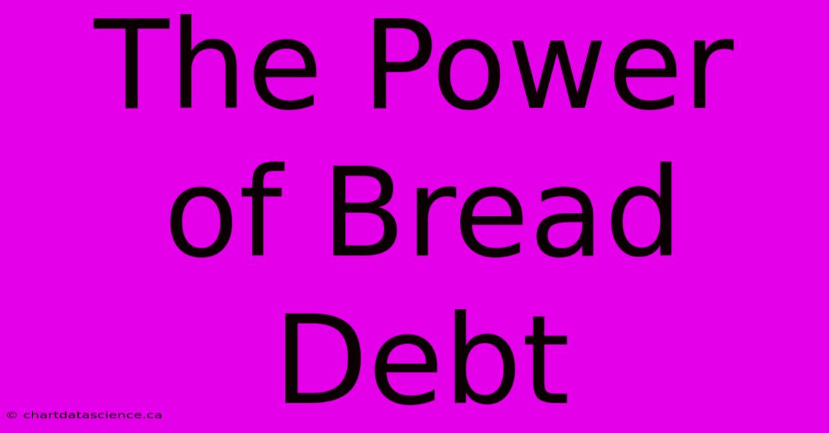 The Power Of Bread Debt