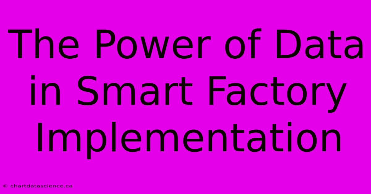 The Power Of Data In Smart Factory Implementation 