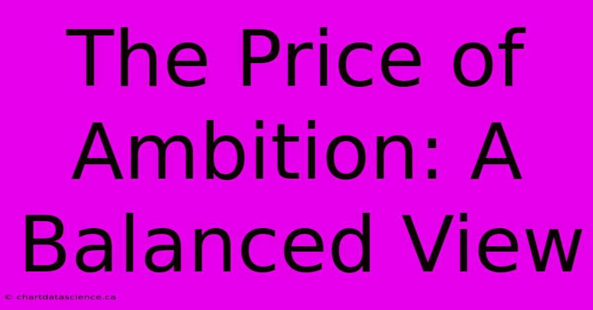 The Price Of Ambition: A Balanced View