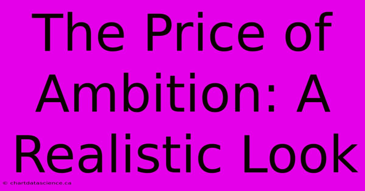 The Price Of Ambition: A Realistic Look