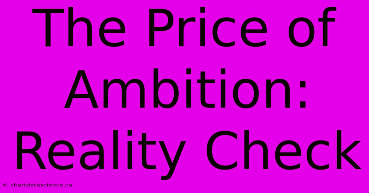 The Price Of Ambition: Reality Check