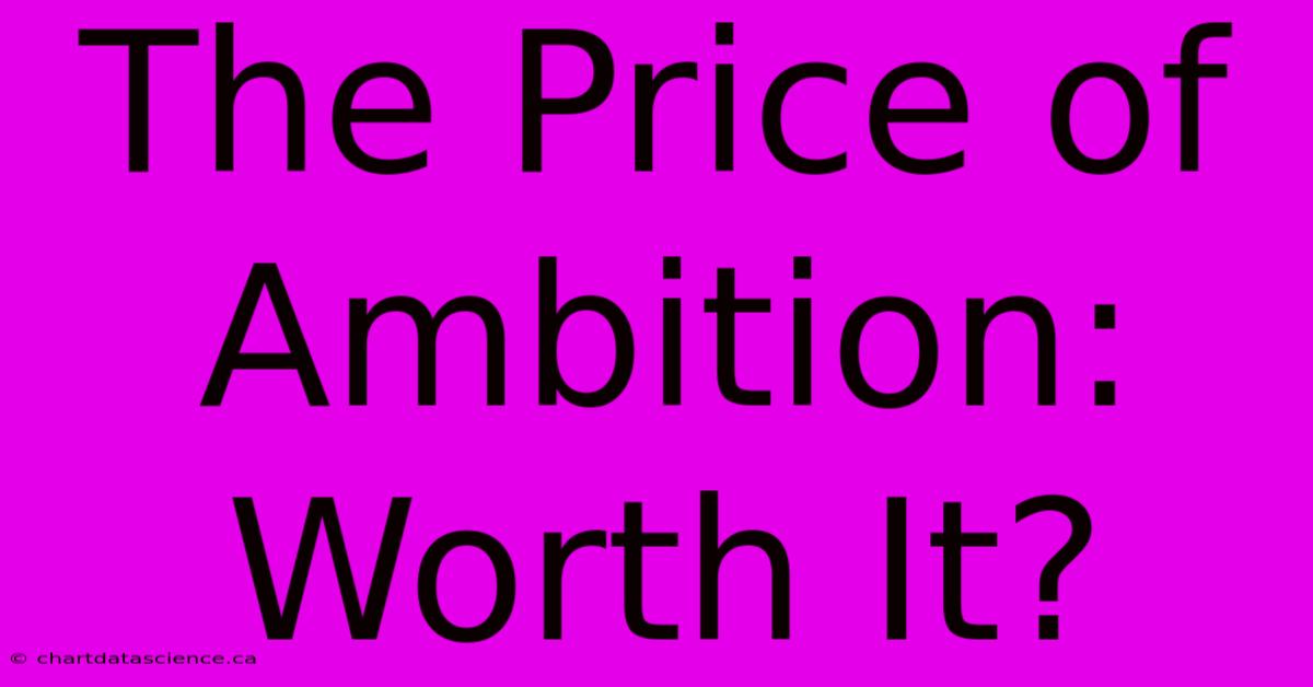 The Price Of Ambition: Worth It?