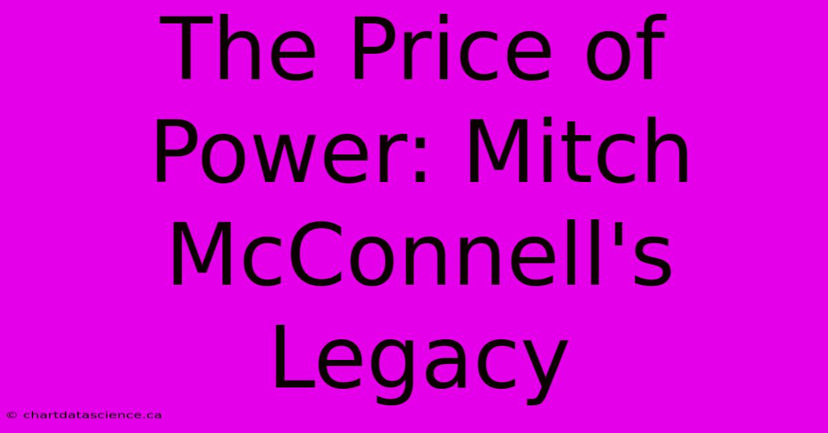 The Price Of Power: Mitch McConnell's Legacy