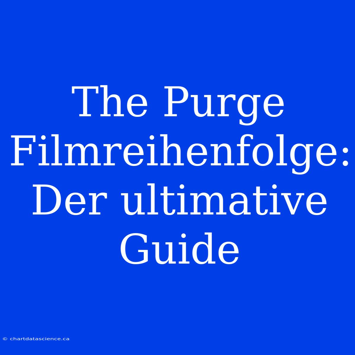 The Purge Filmreihenfolge: Der Ultimative Guide