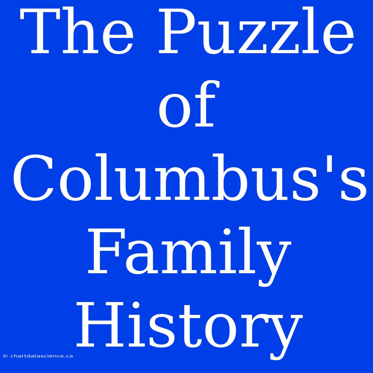 The Puzzle Of Columbus's Family History