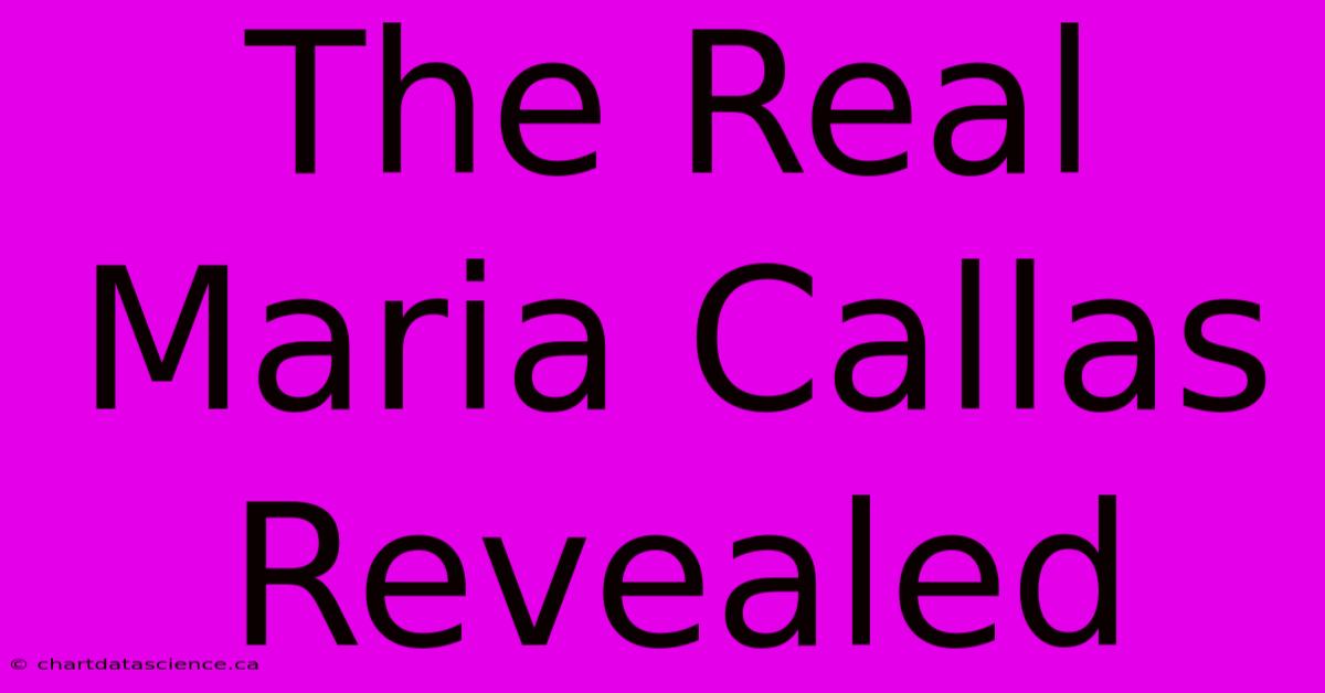 The Real Maria Callas Revealed