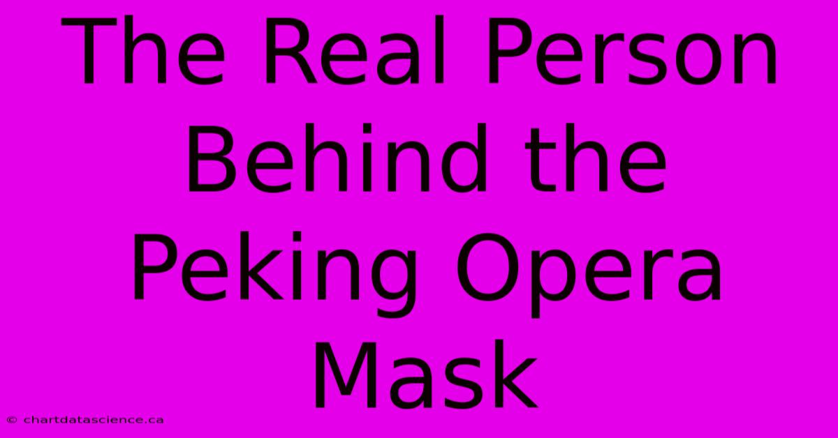 The Real Person Behind The Peking Opera Mask