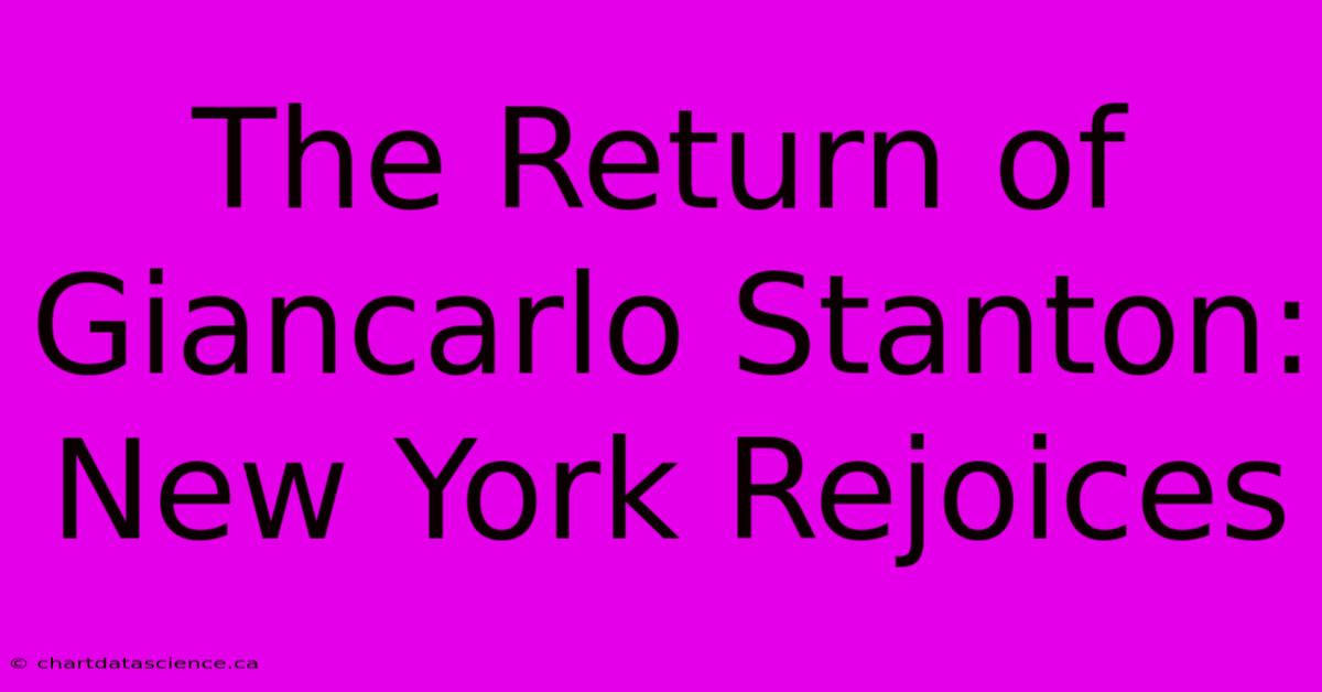 The Return Of Giancarlo Stanton: New York Rejoices