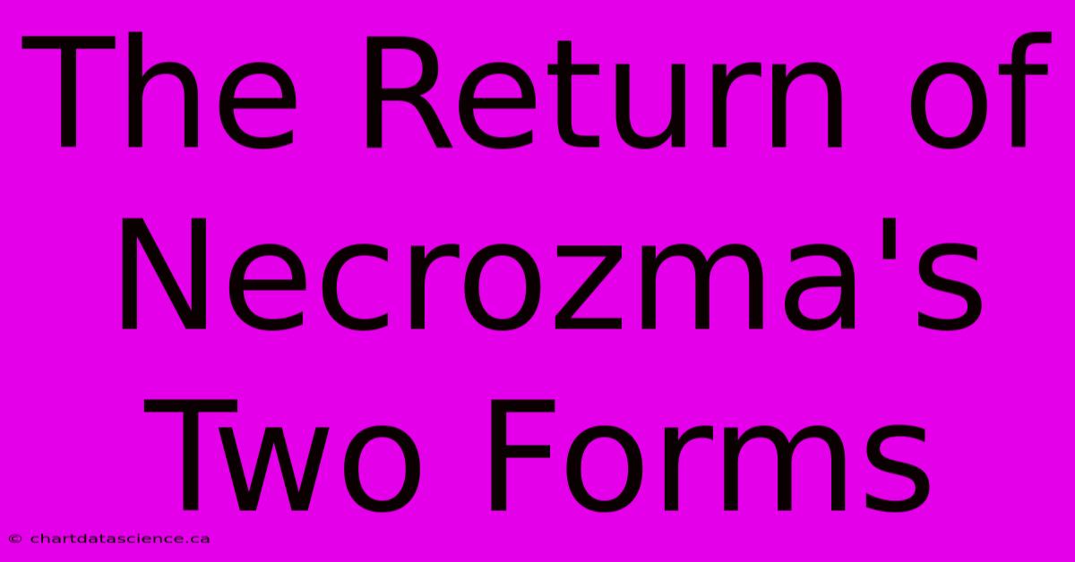 The Return Of Necrozma's Two Forms