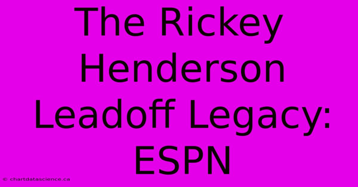 The Rickey Henderson Leadoff Legacy: ESPN