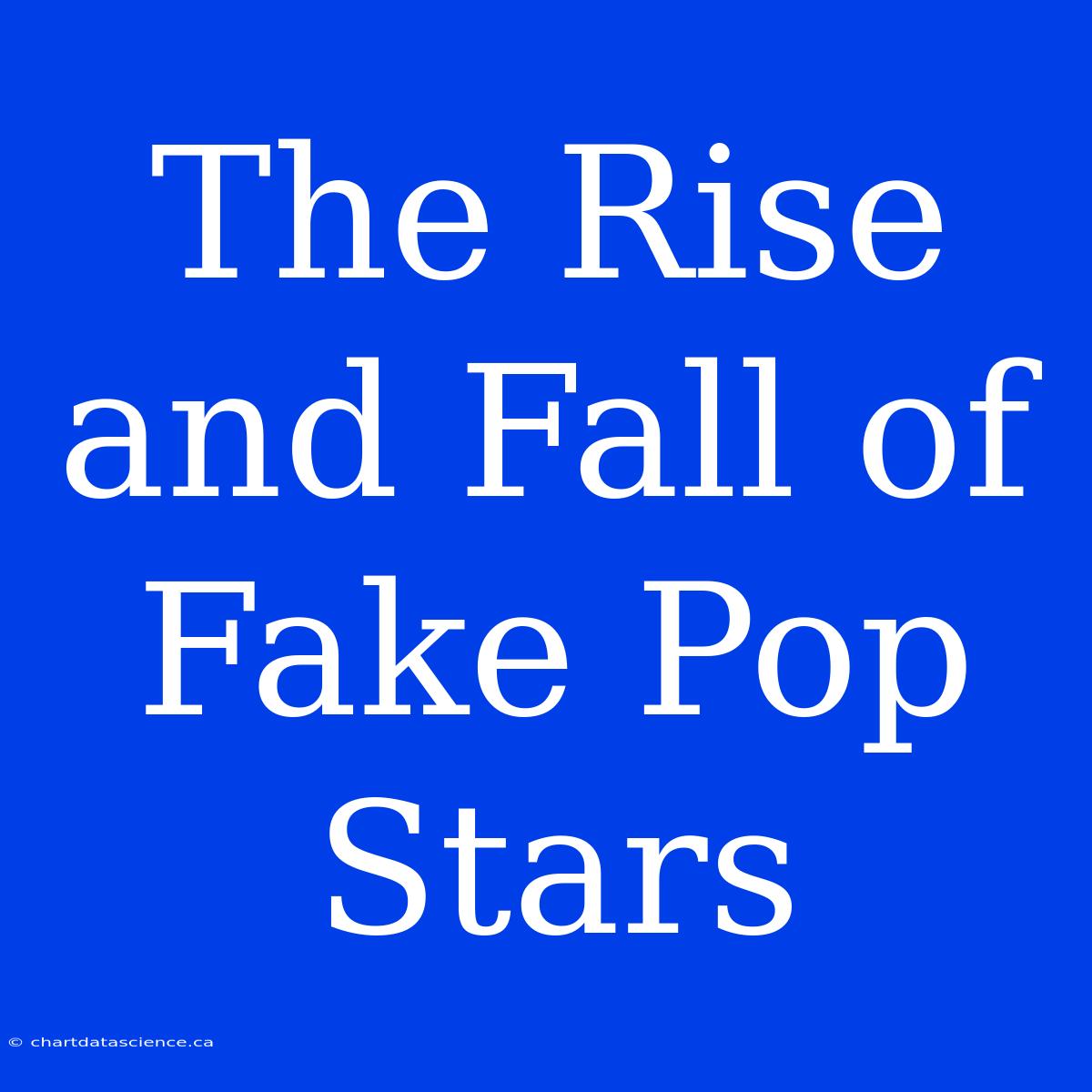 The Rise And Fall Of Fake Pop Stars