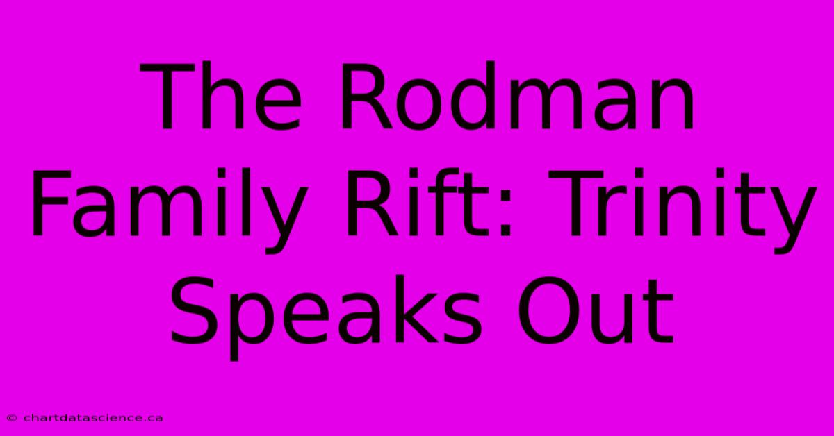 The Rodman Family Rift: Trinity Speaks Out