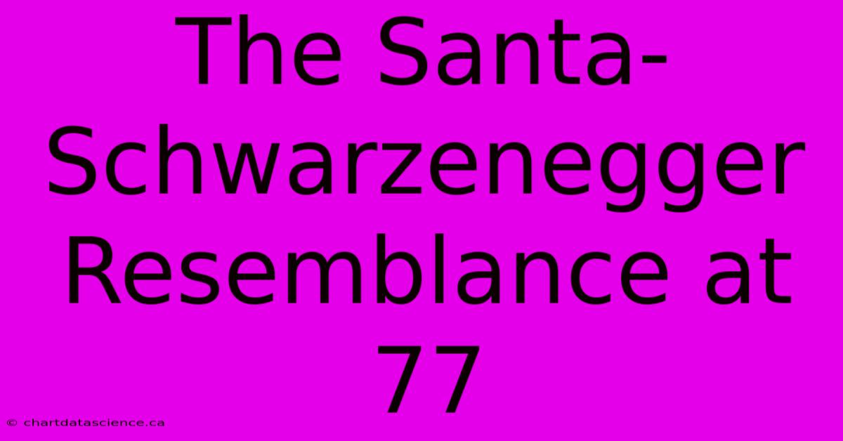 The Santa-Schwarzenegger Resemblance At 77