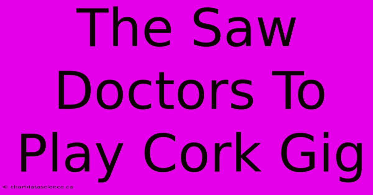 The Saw Doctors To Play Cork Gig