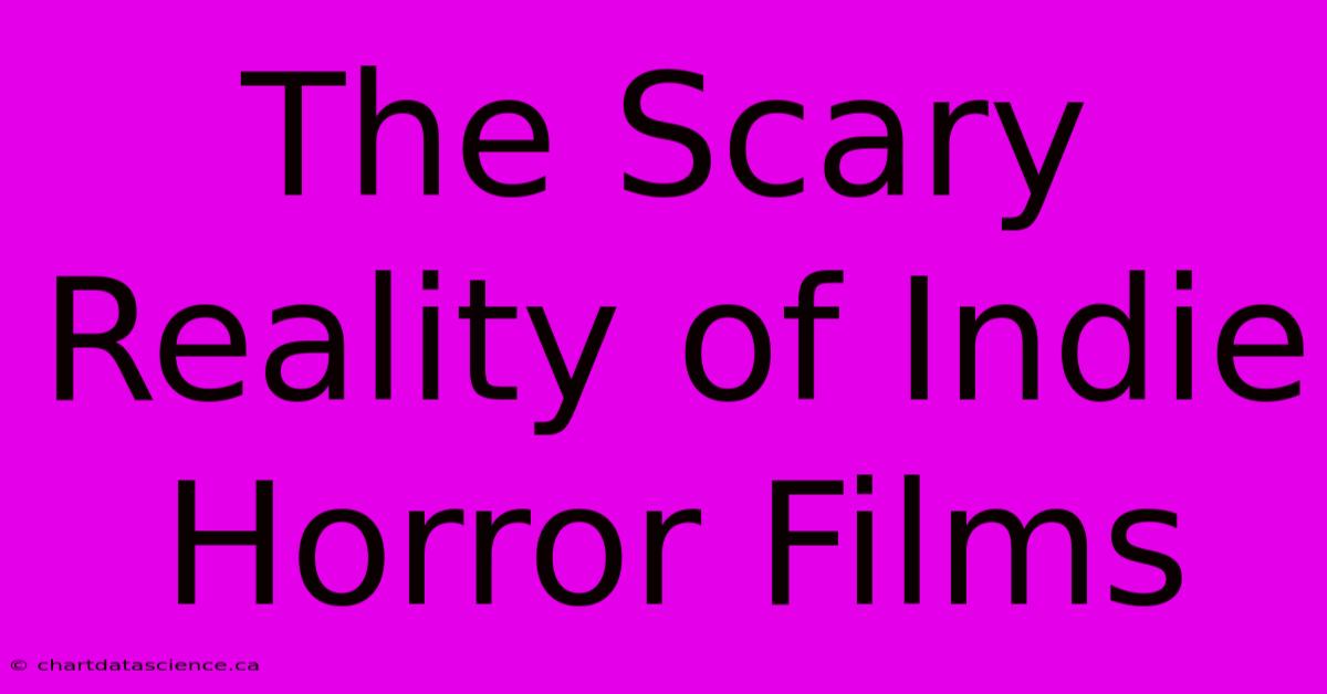 The Scary Reality Of Indie Horror Films