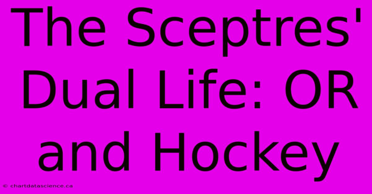 The Sceptres' Dual Life: OR And Hockey