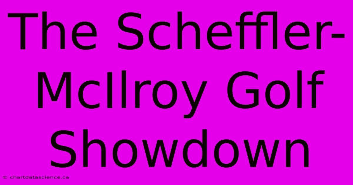 The Scheffler-McIlroy Golf Showdown