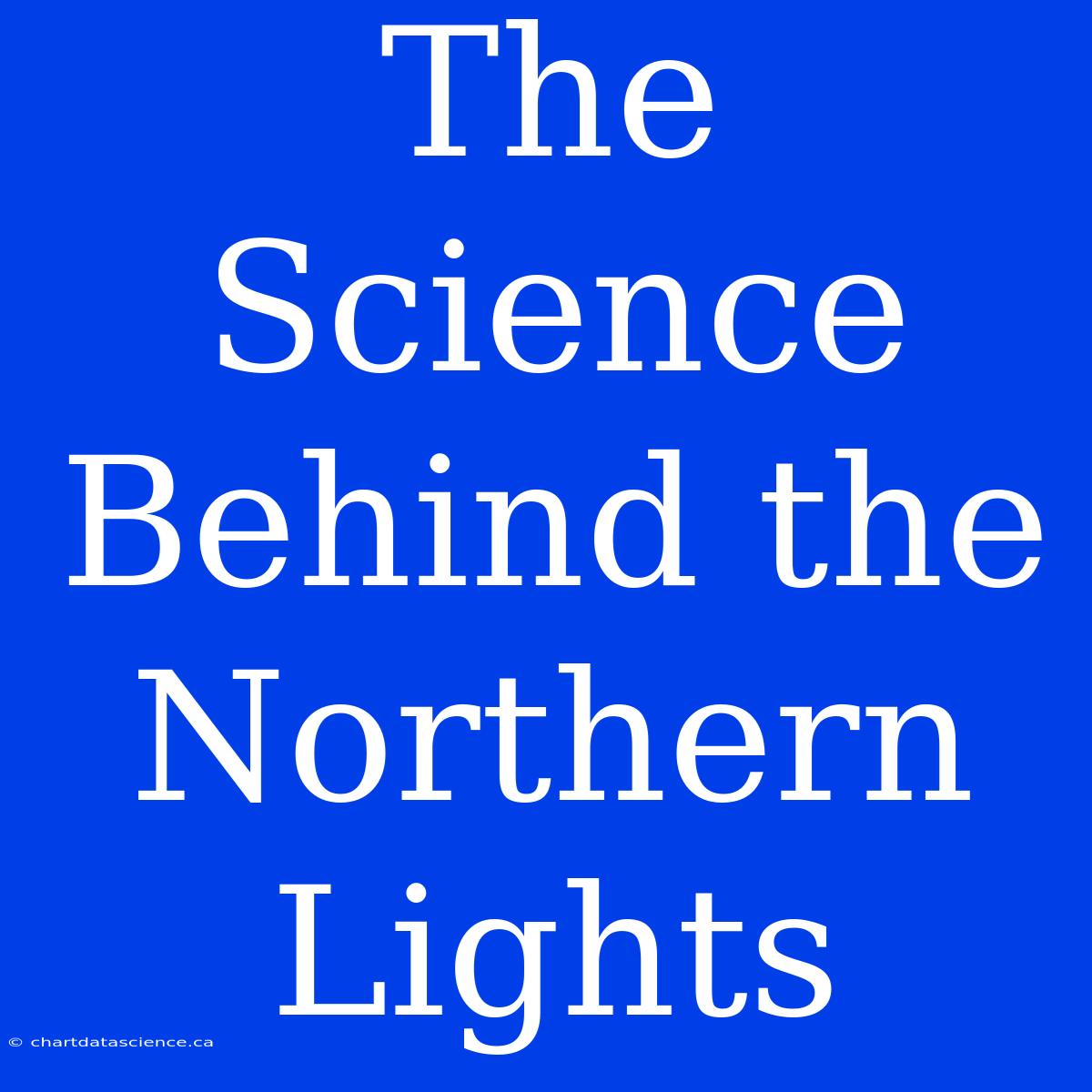 The Science Behind The Northern Lights