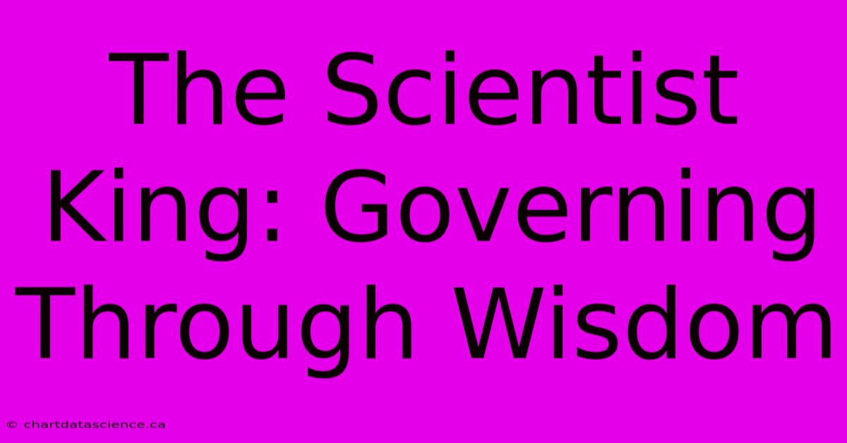 The Scientist King: Governing Through Wisdom