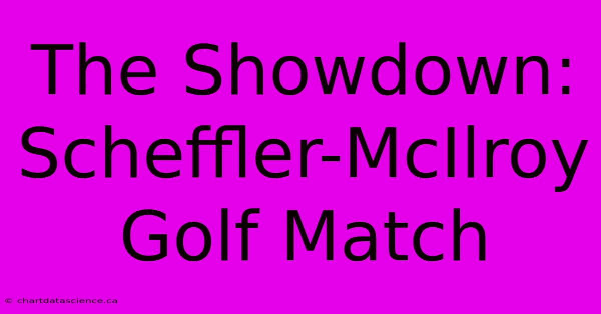 The Showdown: Scheffler-McIlroy Golf Match