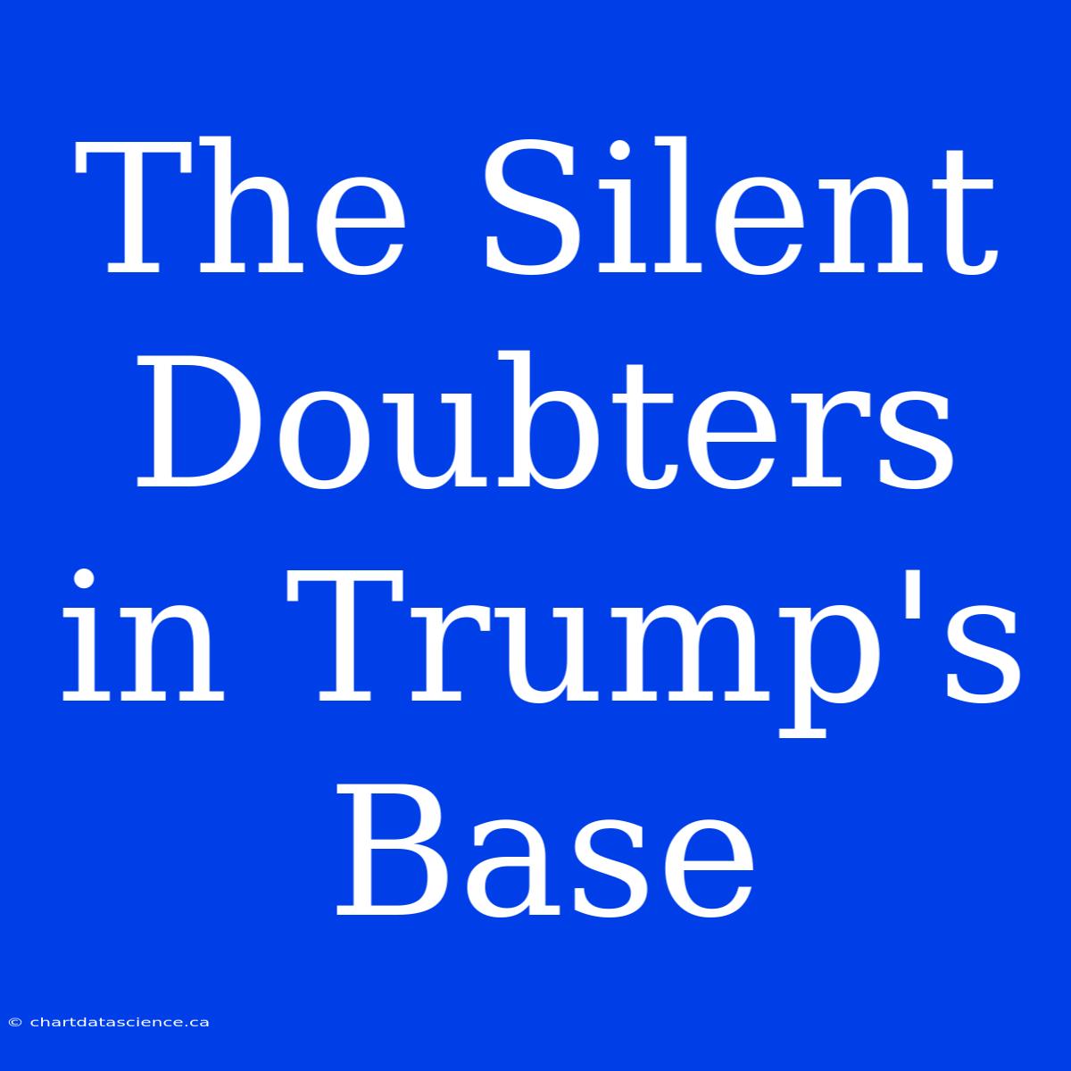 The Silent Doubters In Trump's Base