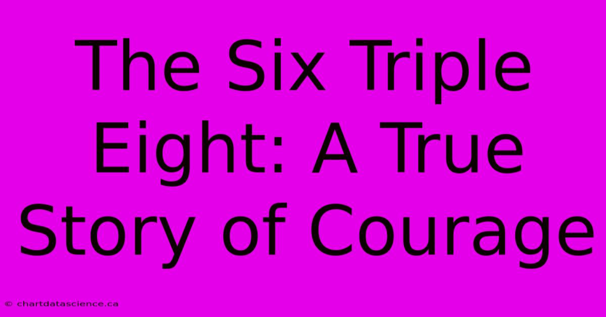 The Six Triple Eight: A True Story Of Courage