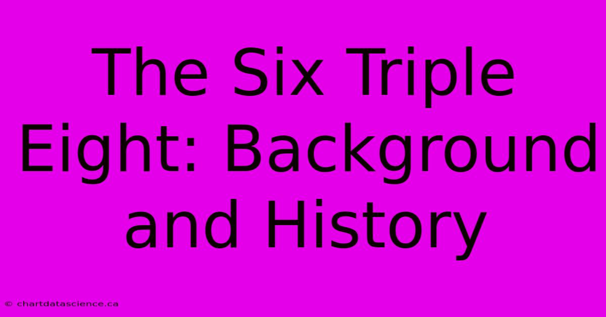 The Six Triple Eight: Background And History