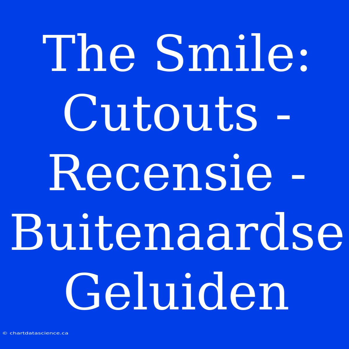 The Smile: Cutouts - Recensie - Buitenaardse Geluiden